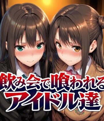 飲み会で喰われるアイドル達｜d_767181